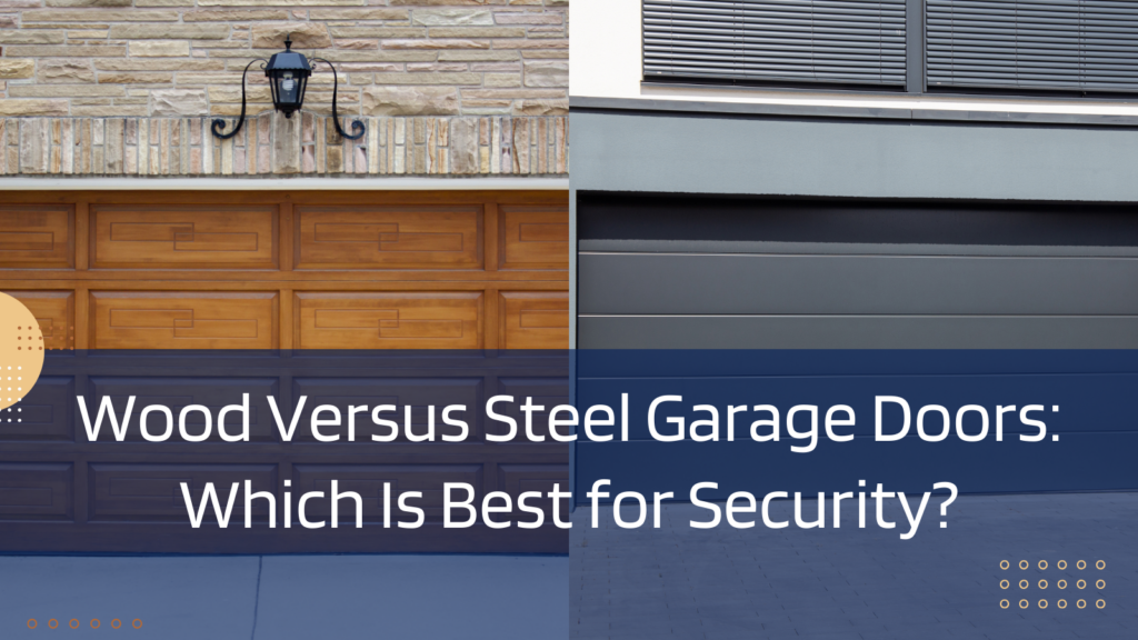 Wood Versus Steel Garage Doors: Which Is Best for Security?