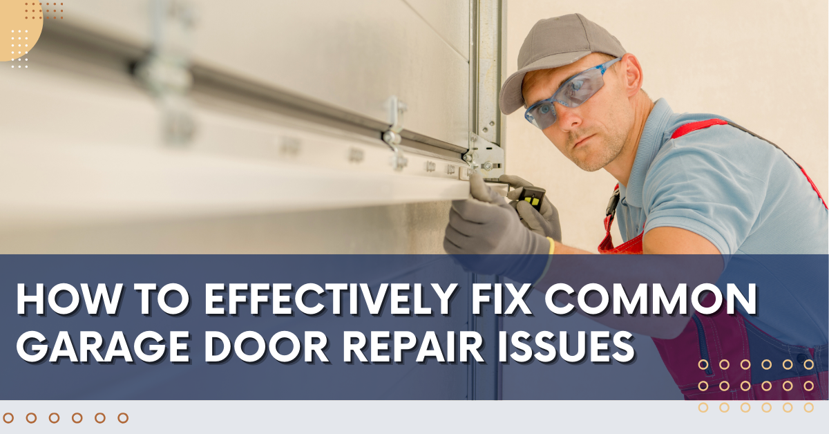 How To Effectively Fix Common Garage Door Repair Issues