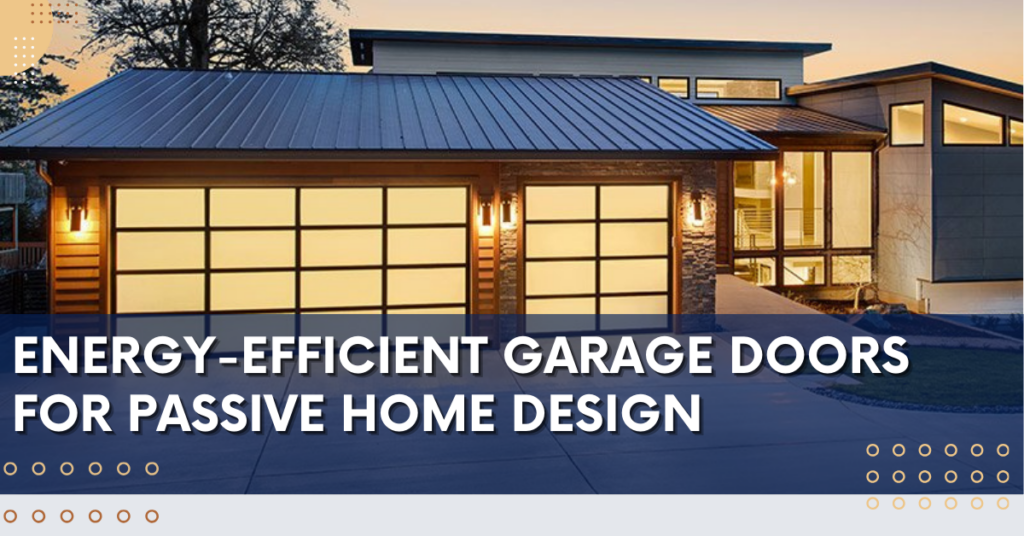 Energy-Efficient Garage Doors for Passive Home Design