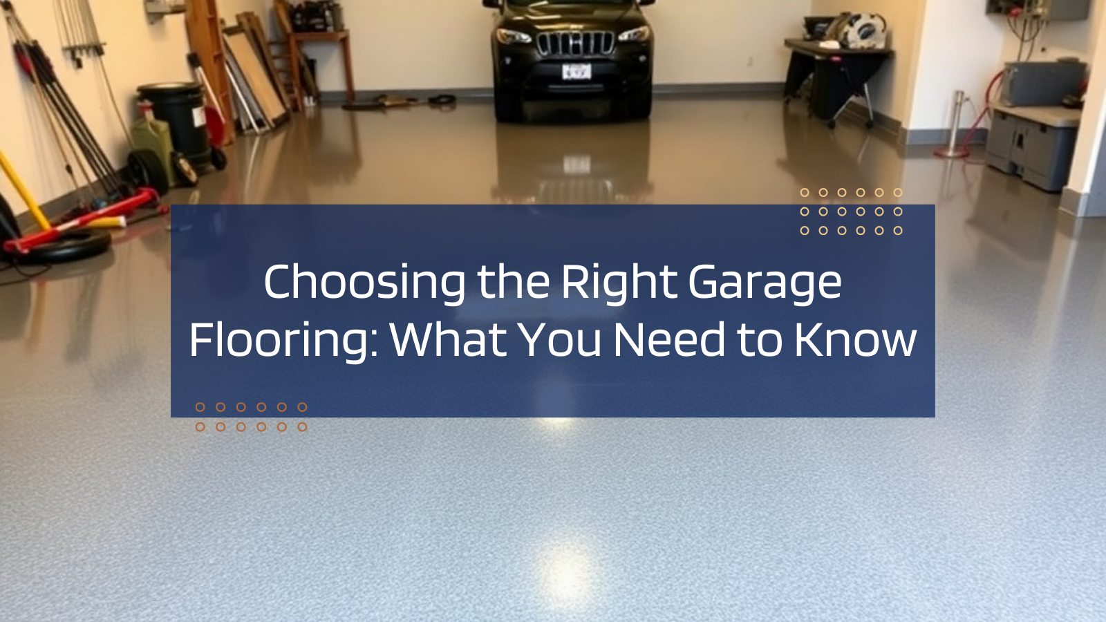 Choosing the Right Garage Flooring: What You Need to Know